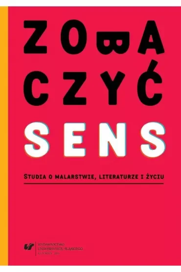 Zobaczyć sens. Studia o malarstwie, literaturze i życiu