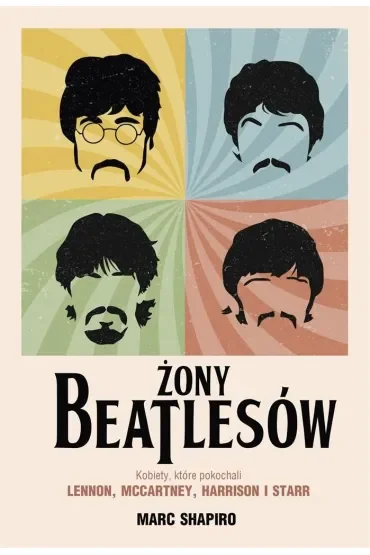 Żony Beatlesów. Kobiety, które pokochali Lennon, McCartney, Harrison i Starr