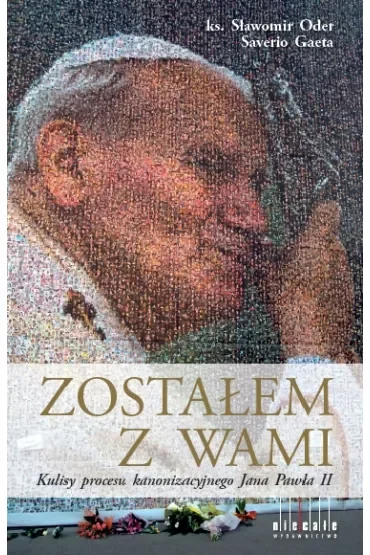 Zostałem  z Wami. Kulisy procesu kanonizacyjnego Jana Pawła II