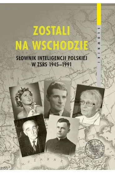 Zostali na Wschodzie. Słownik inteligencji polskiej w ZSRS 1945–1991