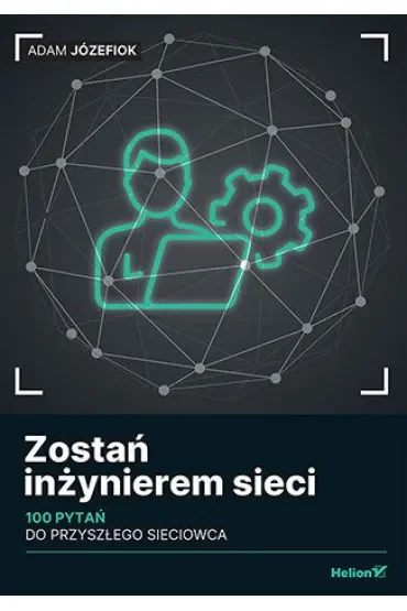 Zostań inżynierem sieci. 100 pytań do przyszłego sieciowca