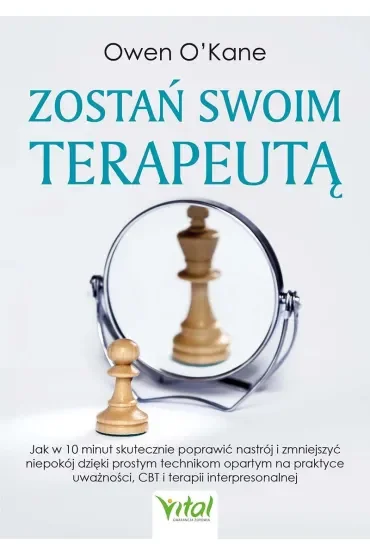 Zostań swoim terapeutą. Jak w 10 minut skutecznie poprawić nastrój i zmniejszyć niepokój dzięki prostym technikom opartym na praktyce uważności, CBT i terapii interpresonalnej