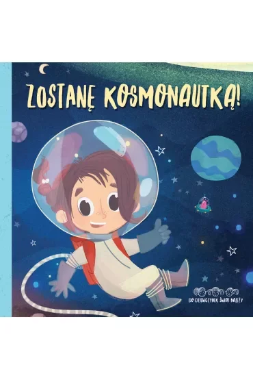 Zostanę kosmonautką! Do dziewczynek świat należy!