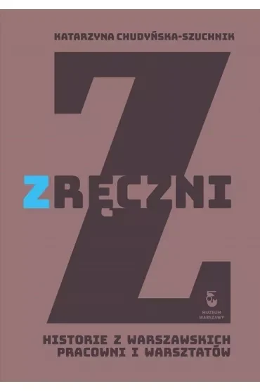 Zręczni. Historia z warszawskich pracowni i warsztatów