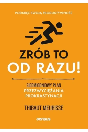 Zrób to od razu! Siedmiodniowy plan przezwyciężania prokrastynacji. Podkręć swoją produktywność
