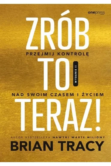 Zrób to teraz! Przejmij kontrolę nad swoim czasem i życiem