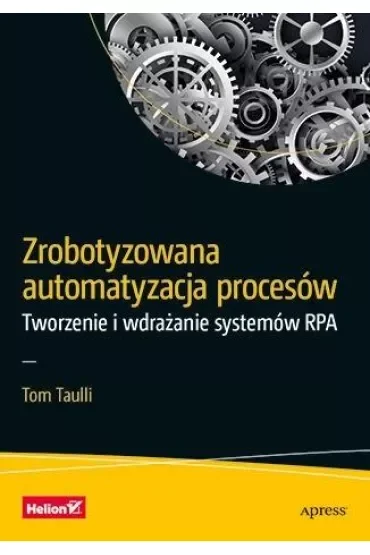 Zrobotyzowana automatyzacja procesów. Tworzenie i wdrażanie systemów RPA