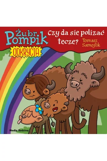 Czy można polizać tęczę. Żubr Pompik. Odkrycia. Tom 13