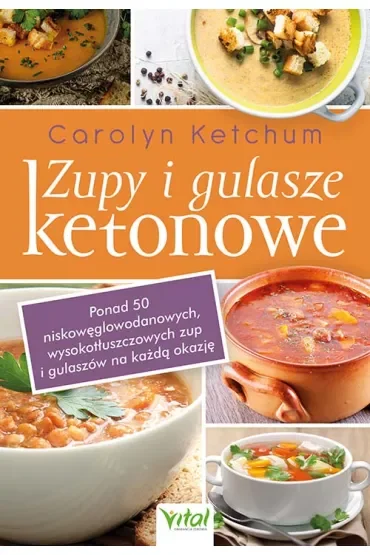 Zupy i gulasze ketonowe Ponad 50 niskowęglowodanowych, wysokotłuszczowych zup i gulaszy na każdą okazję