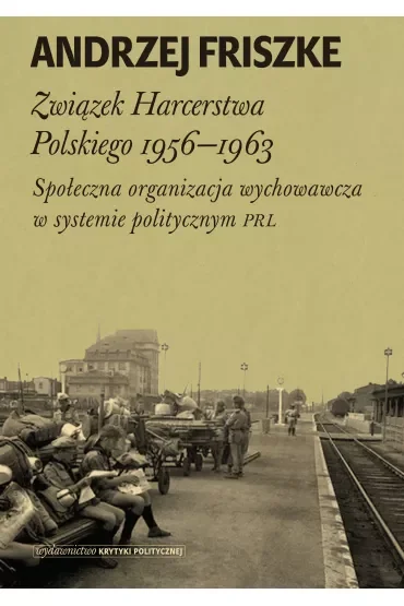Związek harcerstwa polskiego 1956-1963 społeczna organizacja wychowawcza w systemie politycznym PRL