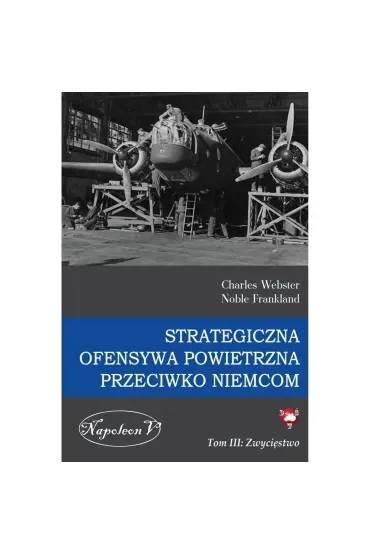 Zwycięstwo. Strategiczna ofensywa powietrzna przeciwko Niemcom. Tom 3