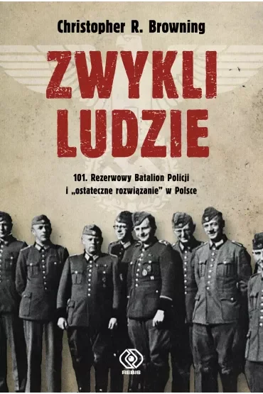 Zwykli ludzie. 101. Rezerwowy Batalion Policji i `ostateczne rozwiązanie` w Polsce
