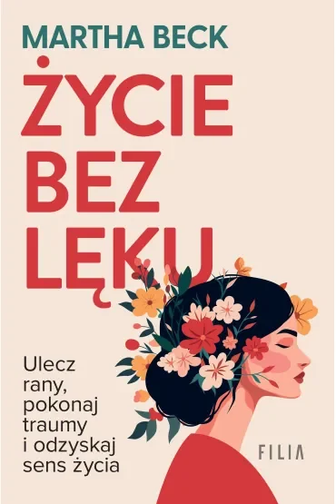 Życie bez lęku. Ulecz rany, poznaj siebie i odzyskaj sens życia