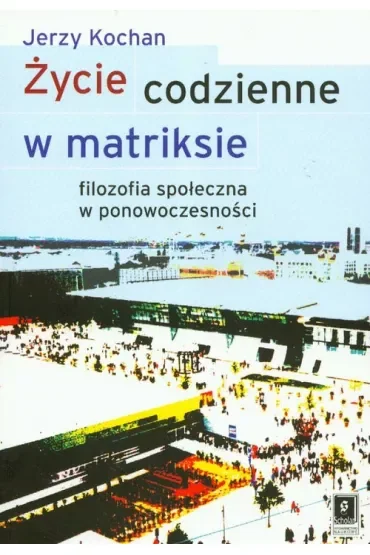 Życie codzienne w matriksie. Filozofia społeczna..