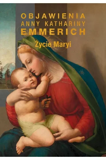 Życie Maryi. Objawienia Anny Katarzyny Emmerich