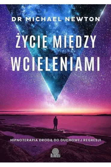 Życie między wcieleniami. Hipnoterapia drogą do duchowej regresji