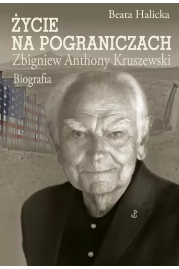 Życie na pograniczach. Zbigniew Anthony Kruszewski