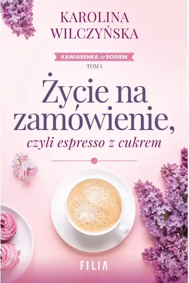 Życie na zamówienie, czyli espresso z cukrem. Cykl Kawiarenka za rogiem. Tom 1