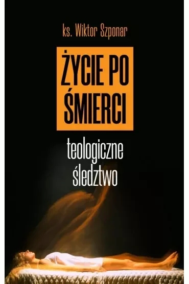 Życie po śmierci. Teologiczne śledztwo