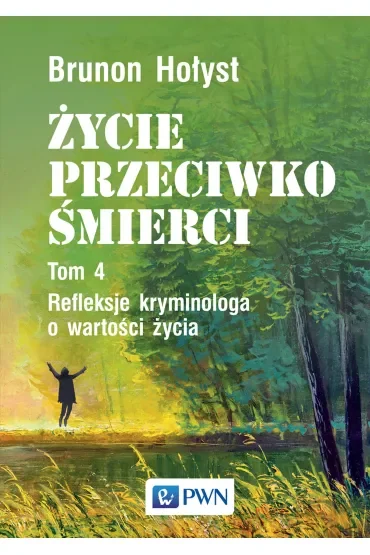 Życie przeciwko śmierci. Refleksje kryminologa o wartości życia. Tom 4