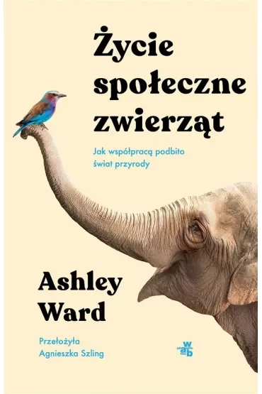 Życie społeczne zwierząt. Jak współpracą podbito świat przyrody