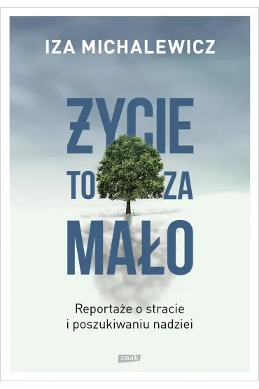 Życie to za mało. Reportaże o stracie i poszukiwaniu nadziei