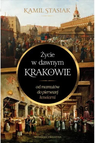 Życie w dawnym Krakowie. Od mamutów do pierwszej kawiarni