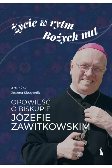 Życie w rytm Bożych nut. Opowieść o biskupie Józefie Zawitkowskim