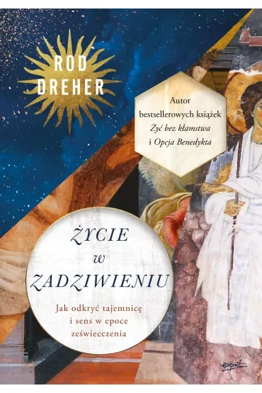 Życie w zadziwieniu. Jak odkryć tajemnicę i sens w epoce zeświecczenia