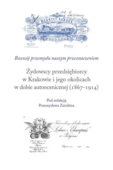 Żydowscy przedsiębiorcy w Krakowie i jego okolicach w dobie autonomicznej (1867-1914)