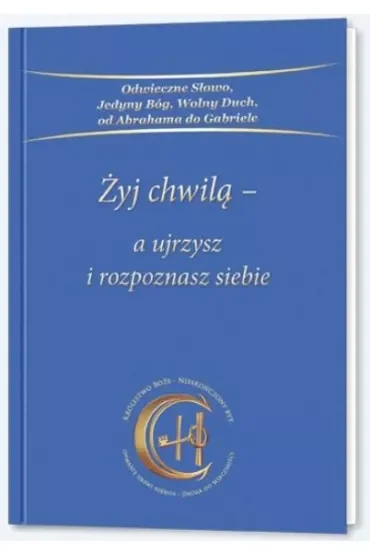 Żyj chwilą a ujrzysz i rozpoznasz siebie