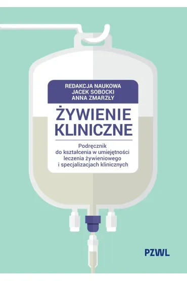 Żywienie kliniczne. Podręcznik do kształcenia w umiejętności leczenia żywieniowego i specjalizacjach klinicznych