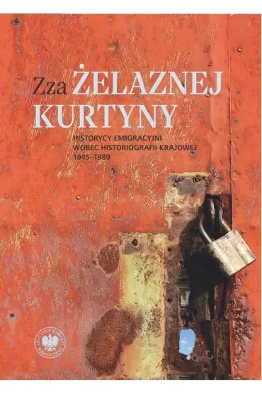 Zza żelaznej kurtyny. Historycy emigracyjni wobec historiografii krajowej (1945–1989)